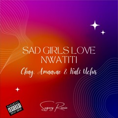 Sad Girls Love Nwatiti - Amaarae, Kali Uchis & Ckay (mashup)