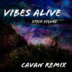 Stick Figure - Vibes Alive (Cavan remix)[Updated 2020 version]