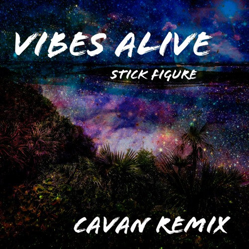 Stick Figure - Vibes Alive (Cavan remix)[Updated 2020 version]