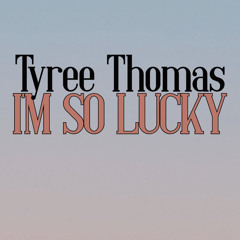 I'm So Lucky by Tyree Thomas