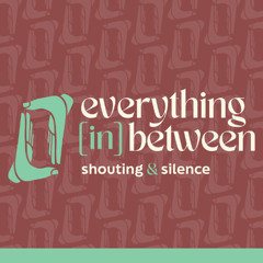 Everything In Between Shouting and Silence