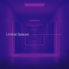 Liminal Spaces