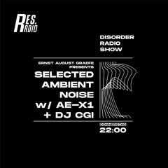 Disorder Radio Show #14 - Ernst August Graefe presents Selected Ambient Noise w/ AE-X1 + DJ CGI