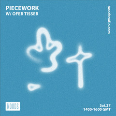 Piecework w/ Ofer Tisser & Lacksley Saunters: 27th February '21 on Noods Radio