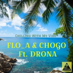 FLO A & CHOGO Ft. DRONA - Chillin With My Vibe (FLO Studio Production)