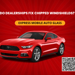 Do Dealerships Fix Chipped Windshields?