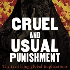 Access KINDLE 📘 Cruel and Usual Punishment: The Terrifying Global Implications of Is