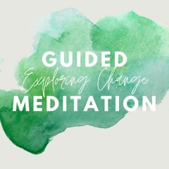 Guided Meditation: Exploring Change