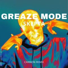 Greaze Mode - Skepta (Cannon Remix)