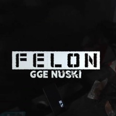 GGE Nuski - Felon
