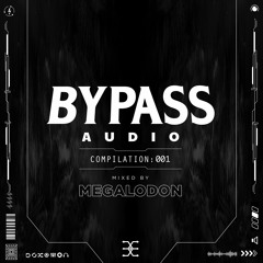 Bypass Audio: Compilation 001 [Mixed By Megalodon]