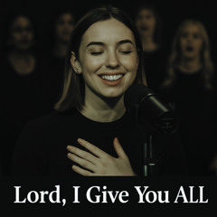 LORD, I Give You ALL