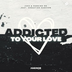Jukx, Darking On feat. Sebastian Hansson - Addicted To Your Love