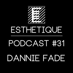 ESTHETIQUE - PODCAST #31 - DANNIE FADE