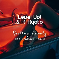 Level Up! & K - Kyoto - Feeling Lovely (Lee Gradwell Remix)