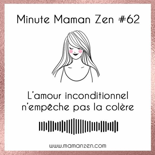 Minute Maman Zen #62 : L'amour inconditionnel n'empêche pas la colère