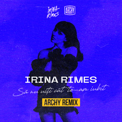 Irina Rimes - Sa Nu Uiti Cat Te-am Iubit (Archy Remix Radio Edit)