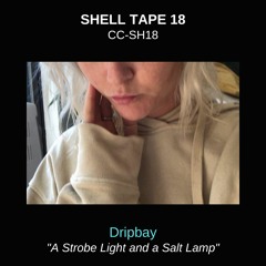 Shell Tape 18 - Dripbay - "A Strobe Light and a Salt Lamp"