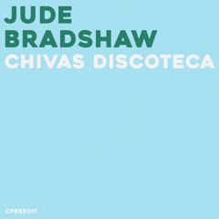 [CFREE017] Jude Bradshaw - Chivas Discoteca
