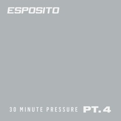 ESPOSITO - 30 Minute Pressure Pt. 4