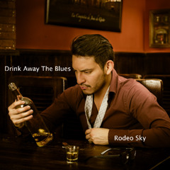 Drink Away The Blues     Rodeo Sky