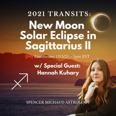 New Moon Solar Eclipse In Sagittarius II - 2021 Transits - w/ Special Guest:  Hannah Kuhary