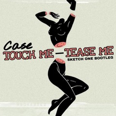 Case - Touch Me Tease Me (Sketch One Bootleg)