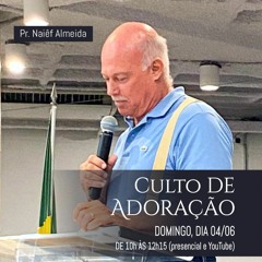 #330 - Mensagens Culto de Adoração - Pr. Naiêf Almeida // 04/06/2023 //