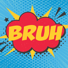 Bruh