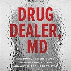 Read EBOOK 📒 Drug Dealer, MD: How Doctors Were Duped, Patients Got Hooked, and Why I
