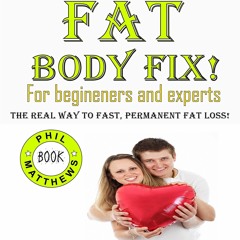 EPUB DOWNLOAD The Fat Body Fix! The REAL Way to Fast, Permanent Fat Loss!: Losin
