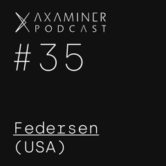 Axaminer Podcast 035 - Federsen ( USA )