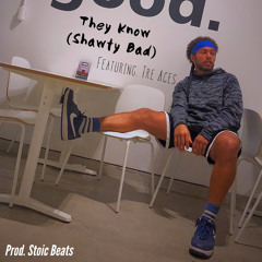 They Know (Shawty Bad) Featuring. Tre Aces {prod. Stoic Beats}