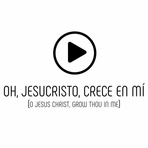 Oh, Jesucristo, crece en mí (O Jesus Christ, grow Thou in me)