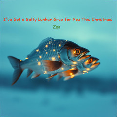 I've Got a Salty Lunker Grub for You This Christmas (Zan)