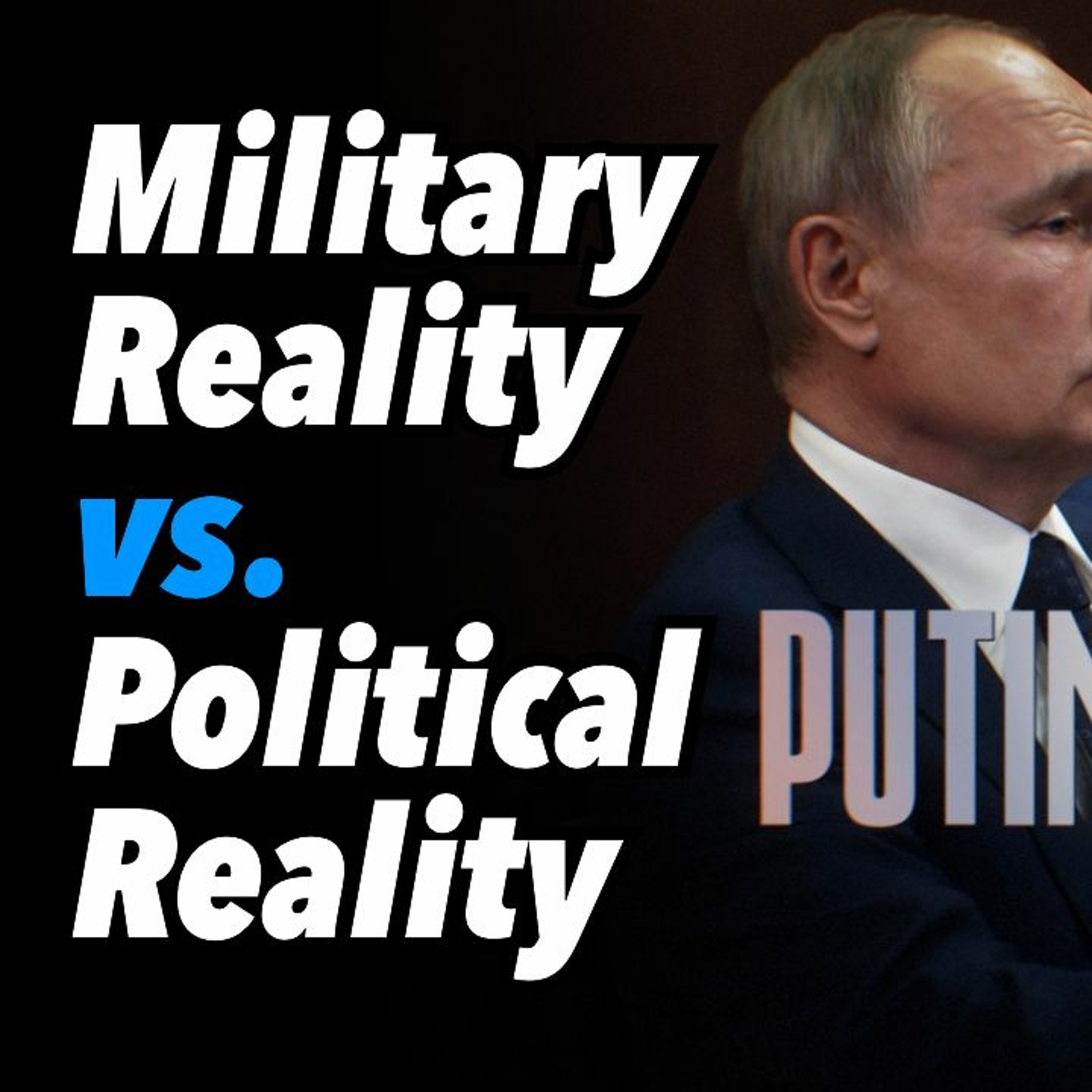 Military Reality vs. Political Reality. Putin vs. The West