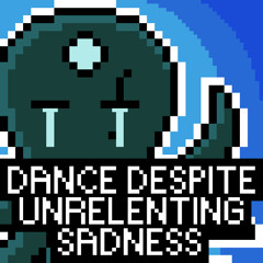 Dance Despite Unrelenting Sadness