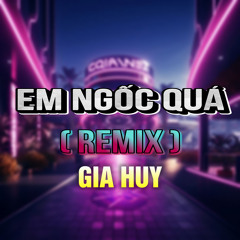 Em Ngốc Quá (HM Remix)[Version 2]