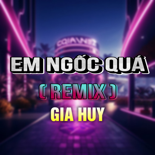 Em Ngốc Quá (HM Remix)[Version 2]