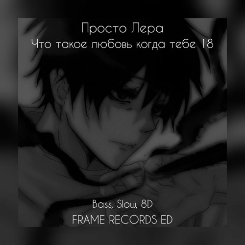 Просто Лера - Что такое любовь когда тебе 18[Frame Records ED][Slow,Bass,8D]]