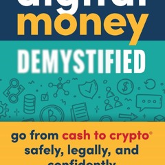 {READ} Digital Money Demystified: Go From Cash to Crypto? Safely, Legally, and C