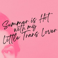 Summer is Hot with My Little Trans Lover