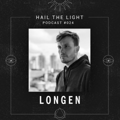 Hail The Light Podcasts #024 - Longen