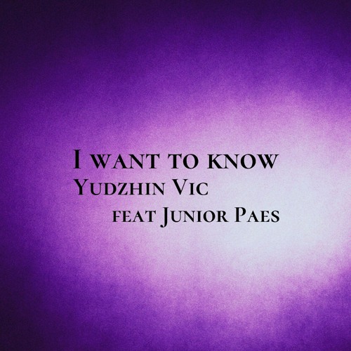Yudzhin Vic - I want to know(feat Junior Paes)