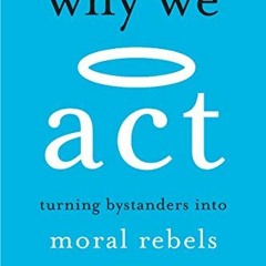[READ] PDF 📄 Why We Act: Turning Bystanders into Moral Rebels by  Catherine A. Sande