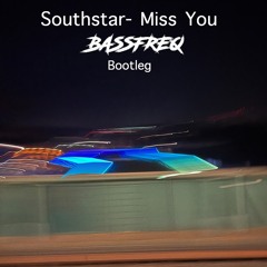 Southstar- Miss You (BASSFREQ Bootleg) [FREE DOWNLOAD]