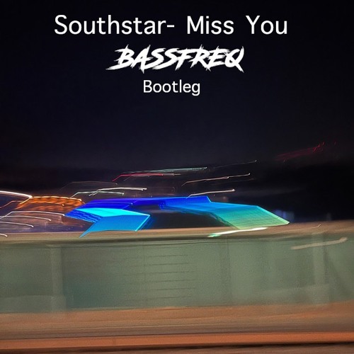 Southstar- Miss You (BASSFREQ Bootleg) [FREE DOWNLOAD]