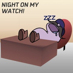 Night On My Watch!