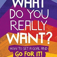 [Get] [EPUB KINDLE PDF EBOOK] What Do You Really Want?: How to Set a Goal and Go for