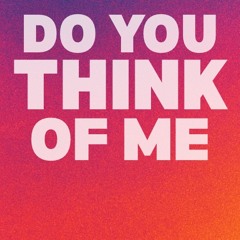 Do you think of me